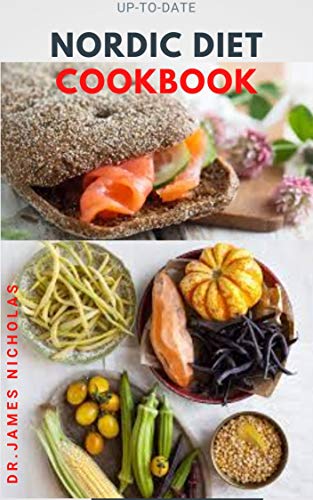 UP-TO-DATE NORDIC DIET COOKBOOK: Getting Started On A Nordic Diet To Lose Weight, Burn Fat & Stay Healthy And Includes Delicious Recipes ,Meal Plan and Food List