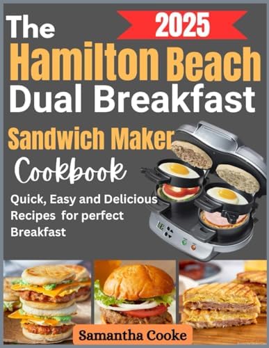 The Hamilton Beach Dual Breakfast Sandwich Maker Cookbook 2025: Quick, Easy, and Delicious Recipes for Perfect Breakfasts Every Time
