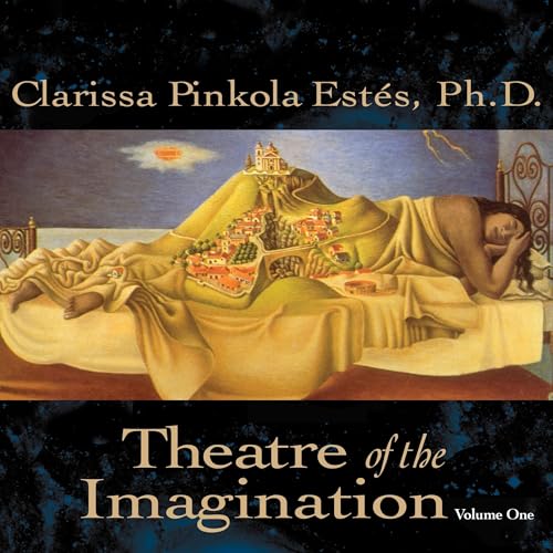 Theatre of the Imagination, Volume One Audiobook By Clarissa Pinkola Est&eacute;s Ph.D. cover art