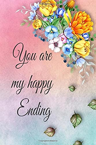 you are my happy ending, notebook, valentines day: 6" x 9" inches blank lined notebook journal, Motivational and inspirational notebook,quote notebook ... day journal for women or girl to writing