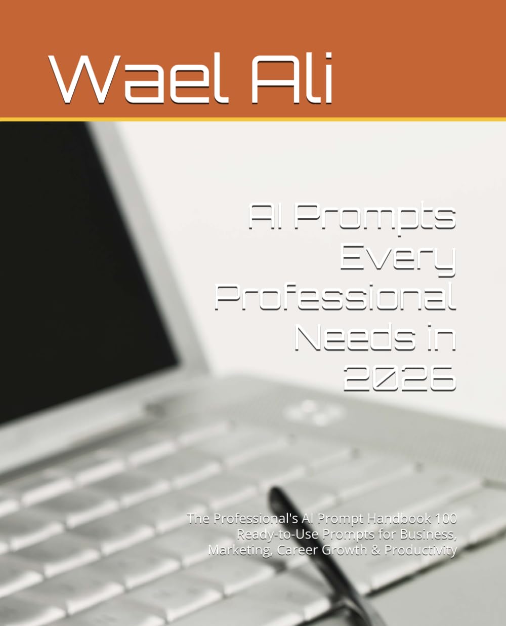 AI Prompts Every Professional Needs in 2026: The Professional's AI Prompt Handbook 100 Ready-to-Use Prompts for Business, Marketing, Career Growth & Productivity