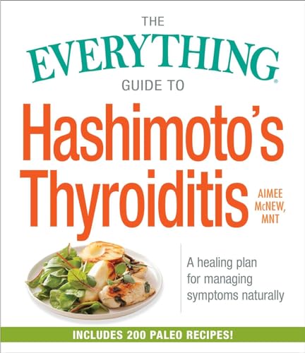 The Everything Guide to Hashimoto's Thyroiditis: A Healing Plan for Managing Symptoms Naturally (Everything® Series)