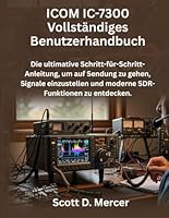 ICOM IC-7300 Vollständiges Benutzerhandbuch: Die ultimative Schritt-für-Schritt-Anleitung, um auf Sendung zu gehen, Signale einzustellen und moderne SDR-Funktionen zu entdecken. B0G354Z28T Book Cover