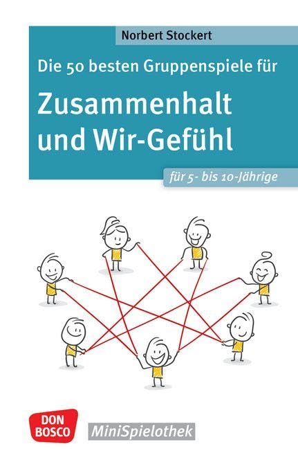 Die 50 besten Gruppenspiele für Zusammenhalt und Wir-Gefühl für 5- bis 10-Jährige: Die Gemeinschaft stärken und soziale Kompetenzen fördern. Einfache ... die Grundschule (Don Bosco MiniSpielothek)