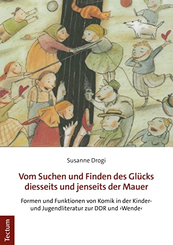 Vom Suchen und Finden des Glücks diesseits und jenseits der Mauer  Formen und Funktionen von Komik in der Kinder- und Jugendliteratur zur DDR und  Wende