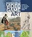 Drawing Basics and Video Game Art: Classic to Cutting-Edge Art Techniques for Winning Video Game Design