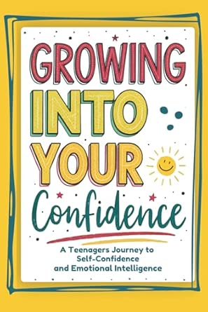 Growing into your confidence: A teenagers journey - developing self ...