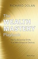 The Wealth Mastery Playbook: The Six Essential Shifts to a New Financial Destiny 1927432103 Book Cover