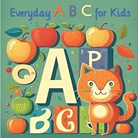 Everyday ABC for Kids: A Fun Educational ABC Picture Book for Kids Ages 2-5, Toddlers and Kindergartners B0C47J8X7B Book Cover