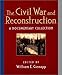 The Civil War and Reconstruction: A Documentary Collection