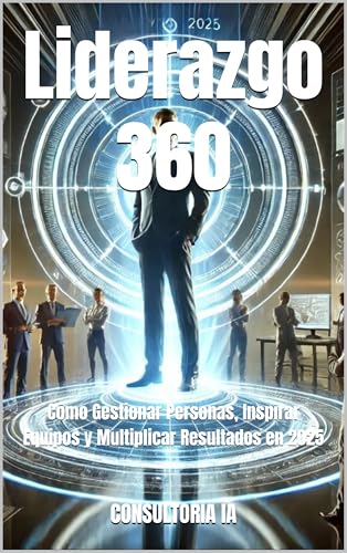 Liderazgo 360: Cómo Gestionar Personas, Inspirar Equipos y Multiplicar Resultados en 2025 (Consultor