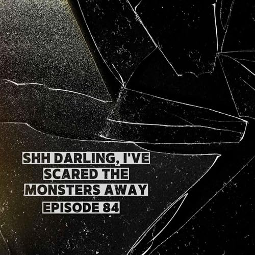 Episode 84, Shh Darling! I've scared the Monsters away!