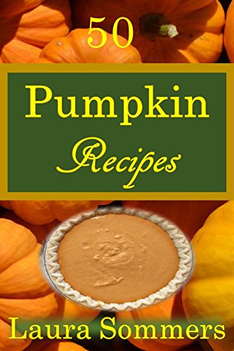 50 Pumpkin Recipes: What the Heck Am I Going to