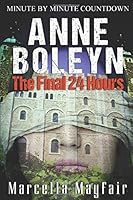 Anne Boleyn: The Final 24 hours 151904254X Book Cover