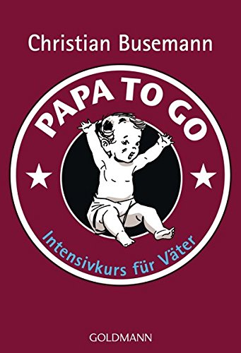 Papa To Go: Intensivkurs für Väter Papa To Go: Intensivkurs für Väter