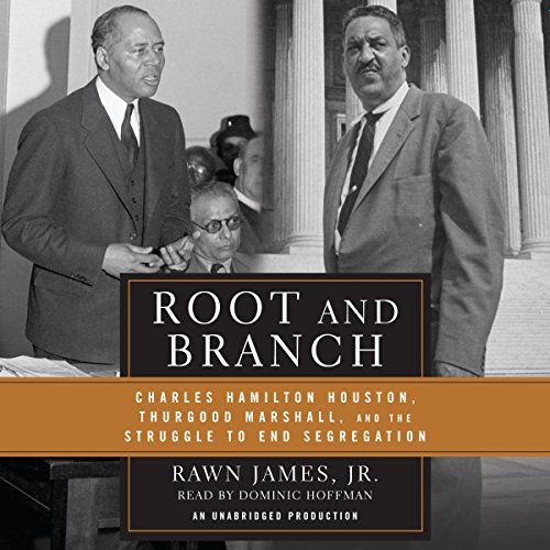 Root and Branch: Charles Hamilton Houston, Thurgood Marshall, and the Struggle to End Segregation