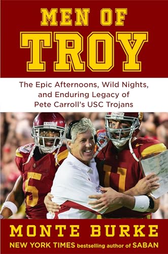 Men of Troy: The Epic Afternoons, Wild Nights, and Enduring Legacy of Pete Carroll's USC Trojans