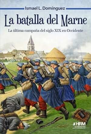 La batalla del Marne.: La última campaña del siglo XIX en Occidente (HISTORIA MILITAR)