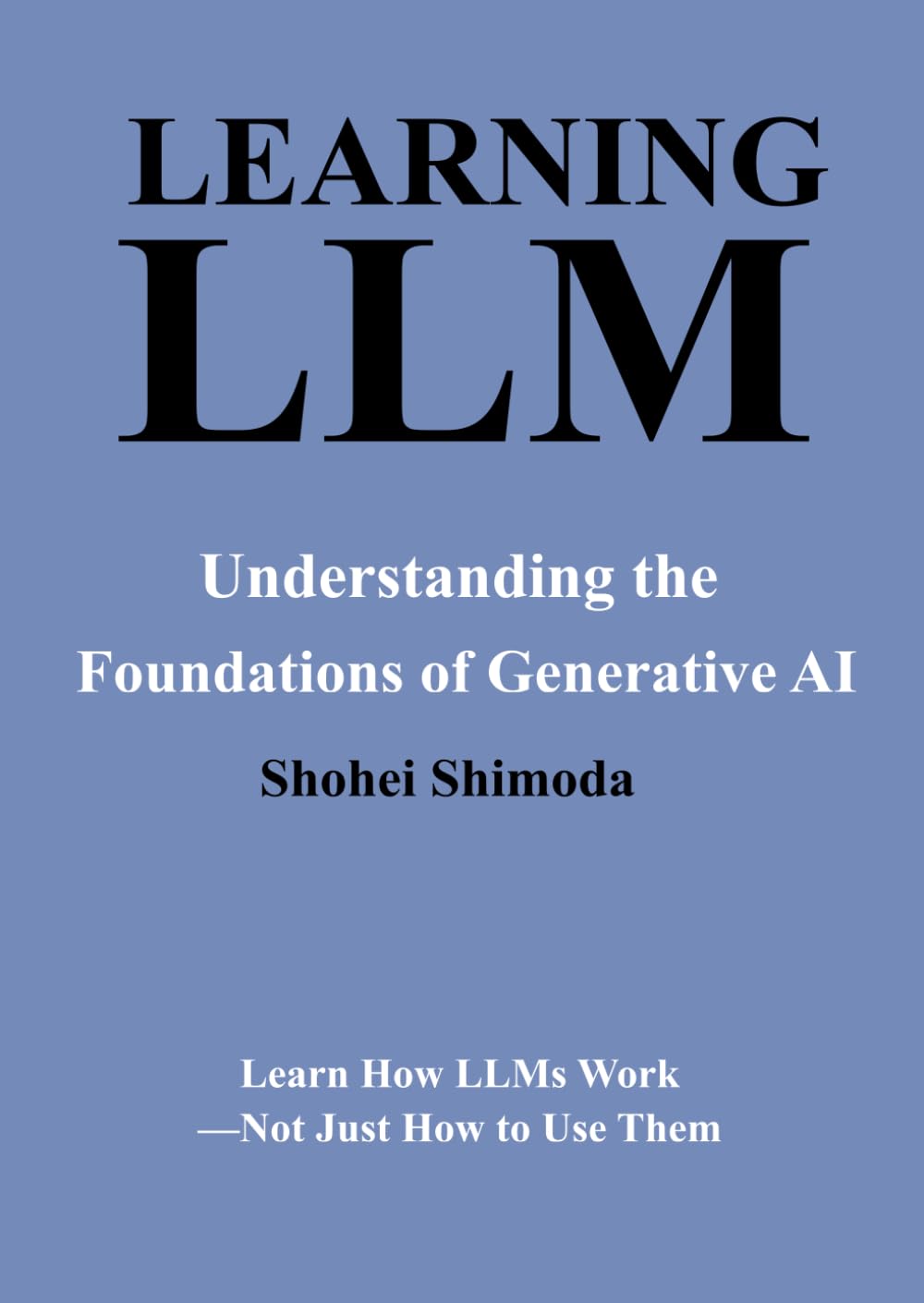 Learning LLM：Understanding the Foundations of Generative AI: Learn How LLMs Work—Not Just How to Use Them