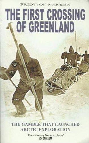 First Crossing of Greenland: The Gamble that Launched Arctic Exploration Nansen, Fridtjof