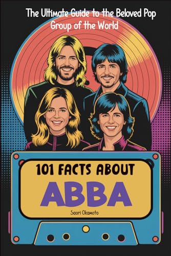 101 Facts About ABBA: The Ultimate Guide to the Beloved Pop Group of the World