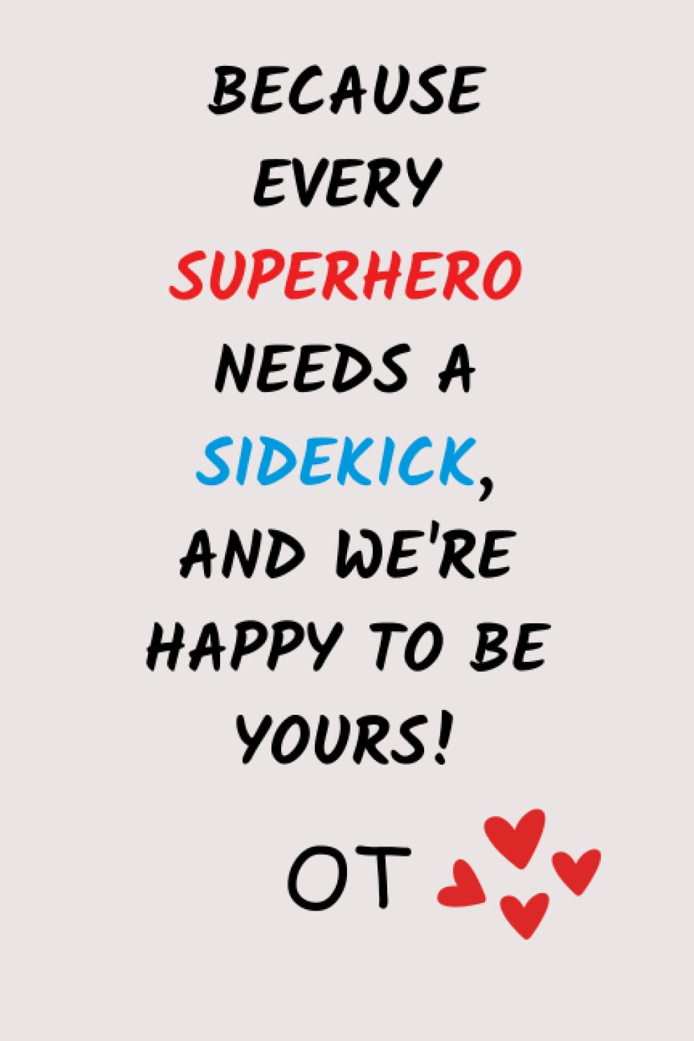 Independently publishedOT: Because Every Superhero Needs a Sidekick, and We're Happy to be Yours!: Occupational Therapist Lined Journal Notebook 6" x 9" - Funny Occupational Therapy Gifts