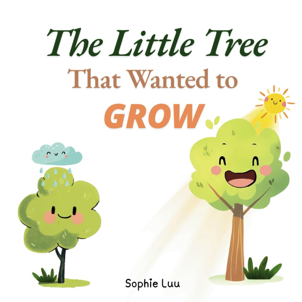 The Little Tree That Wanted to Grow: A Heartwarming Story About Patience, Perseverance, and Believing in Yourself – Perfect for Young Readers
