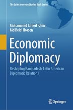 Economic Diplomacy: Reshaping Bangladesh-Latin American Diplomatic Relations (The Latin American Studies Book Series)