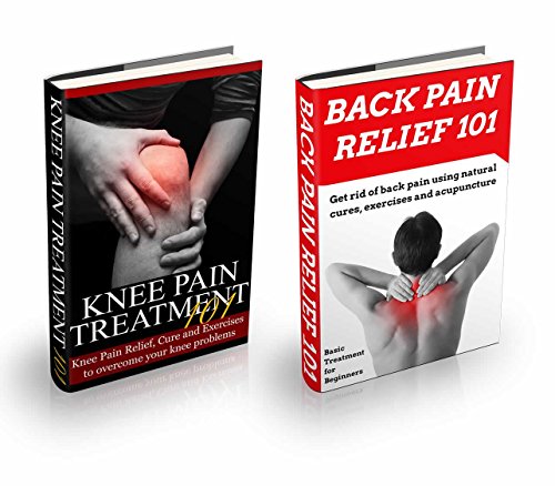 Pain Relief: Back Pain & Knee Pain Bundle Box - How to cure Back Pain and Knee Pain Set of 2 books (Pain Relief for Back and Knee - Joint Pain - Joint Health Book 1)