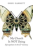 My Church Is Not Dying: Episcopalians in the 21st Century