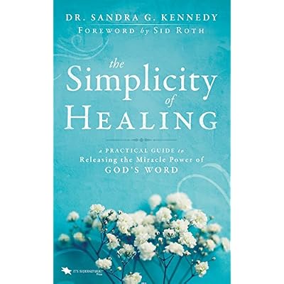 The Simplicity of Healing: A Practical Guide to Releasing/Activating the Miracle-Power of God's Word