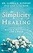 The Simplicity of Healing: A Practical Guide to Releasing the  Miracle-Power of God's Word