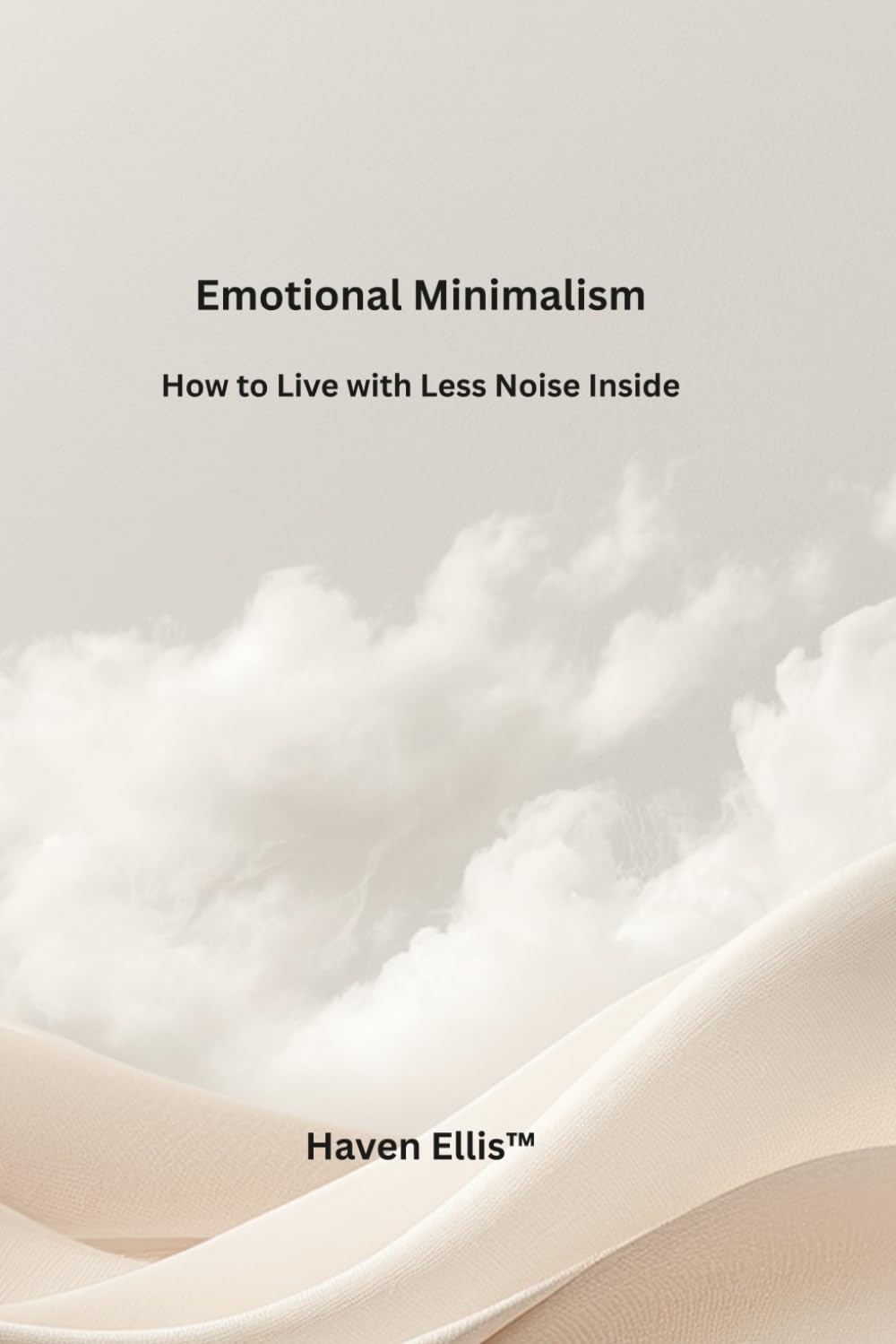 Emotional Minimalism: How to Live with Less Noise Inside