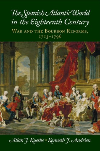 The Spanish Atlantic World in the Eighteenth Century: War and the Bourbon Reforms, 1713–1796 (New Approaches to the Americas)