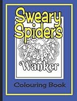 Sweary Spiders Colouring Book: A tarantula keepers book of tarantulas, true spiders & swear words to colour in B086Y6MLXJ Book Cover