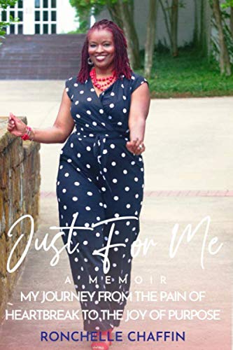 Just for Me: a Memoir: My Journey from the PAIN of Heartbreak to the JOY of Purpose