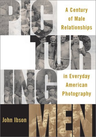 Picturing Men: A Century of Male Relationships in Everyday American Photography Hardcover - Illustrated, September 17, 2002