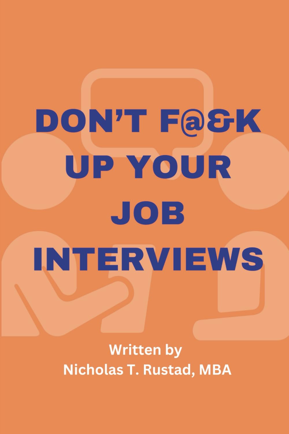 DON'T F@&K UP YOUR JOB INTERVIEWS: Prepare for that next career move with a strategy for success! (The New Plan)