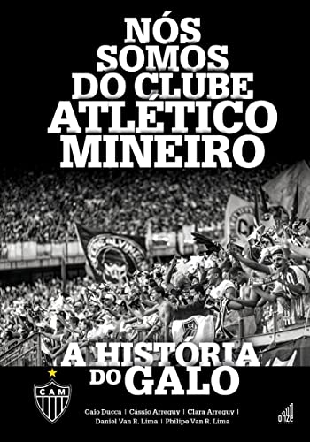 N&oacute;s Somos do Clube Atl&eacute;tico Mineiro: A Hist&oacute;ria do Galo