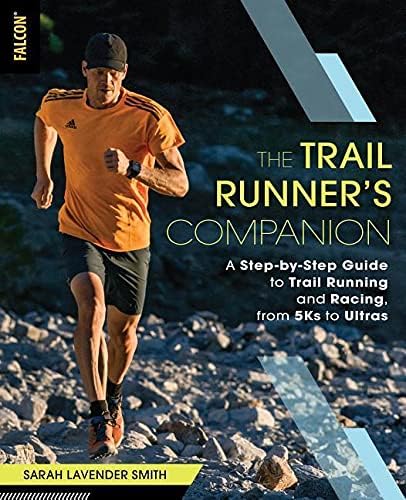 The Trail Runner's Companio: A Step-by-Step Guide to Trail Running and Racing, from Half Marathons to Ultras [Book]