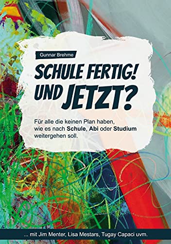Schule fertig! Und jetzt?: Für alle, die keinen Plan haben, wie es nach Schule, Abi oder Studium weitergehen soll. (German Edition)