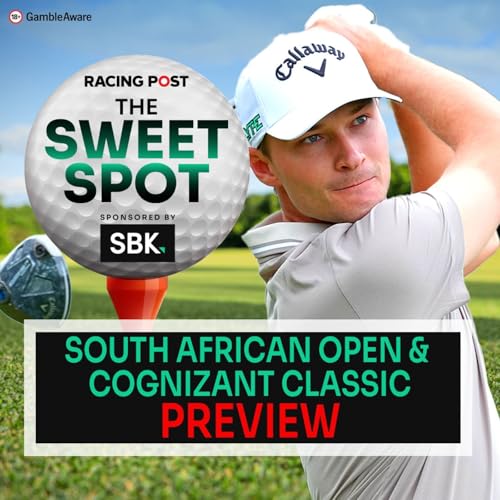 S2 Ep126: South African Open & Cognizant Classic Preview | Golf Tips | The Sweet Spot | Racing Post