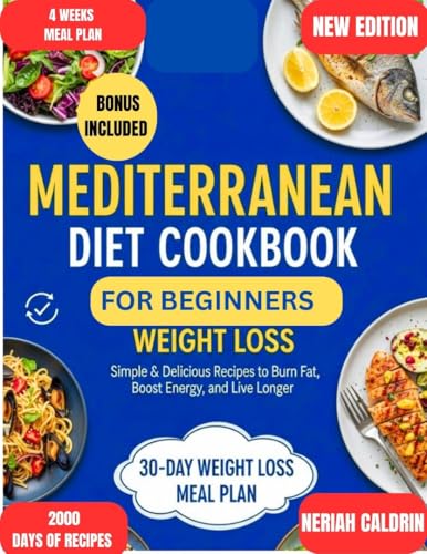MEDITERRANEAN DIET COOKBOOK FOR BEGINNERS WEIGHT LOSS: Simple & Delicious Recipes to Burn Fat, Boost Energy , and live longer