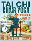 Tai Chi Chair Yoga for Seniors over 60: A 28-Day Seated Exercises Program for Beginners to Improve Balance, Boost Flexibility, Reduce Falls, and ... 10-Minute Daily Routines (Fully illustrated).
