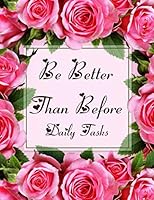 Be Better Than Before Daily Tasks : Self Journal, Mindfulness Journal, 110 Pages to Writing down Your Tasks and Habbits 165135782X Book Cover