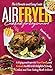 Air Fryer Cookbook for Beginners: The Ultimate and Easy Guide to Enjoy and Improve Your Family and Friends Health With Delightful, Evenly Cooked, and Time-Saving Meals to Boost Your Weight Loss.