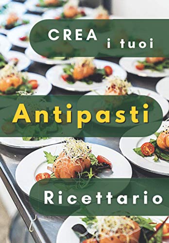 Crea i Tuoi Antipasti : Ricettario Personalizzato: Fantastica Idea Regalo per adulti e bambini . Quaderno per scrivere le Ricette Preferite da creare e gustare in famiglia e con gli amici.