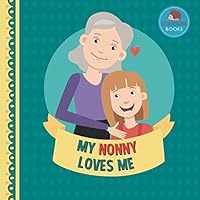 My Nonny Loves Me: A Picture Book for Young Children and Grandparents; Girl Version (Personalized Grandparent Books for Girls) 1793486263 Book Cover