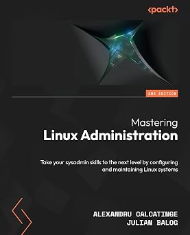 Mastering Linux Administration Take your sysadmin skills to the next level by configuring and maintaining Linux systems