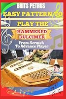 Easy Pattern To Play The Hammered Dulcimer From Scratch To Advance Player: Strengthen Mallet Precision, String Mapping, And Harmonic Flow Using Progressive Striking Patterns B0F5XZWCRR Book Cover